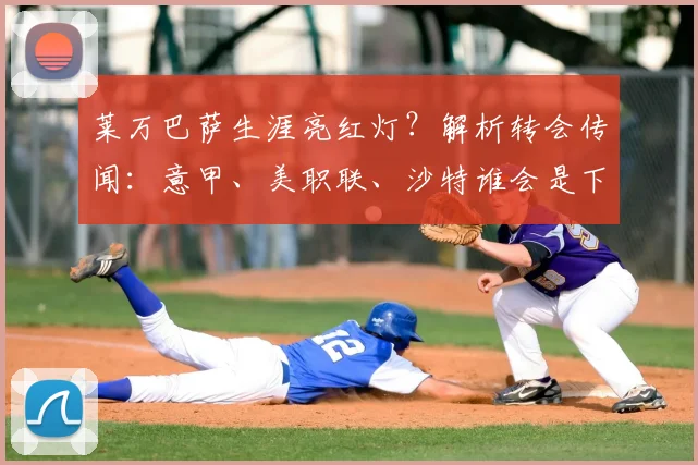 莱万巴萨生涯亮红灯？解析转会传闻：意甲、美职联、沙特谁会是下一站？